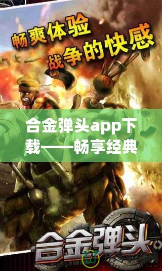 合金彈頭app下載——暢享經(jīng)典射擊游戲，隨時隨地釋放熱血！