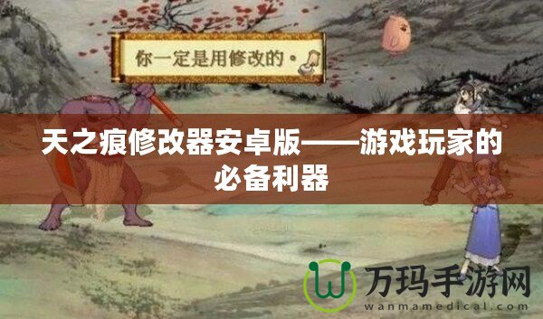 天之痕修改器安卓版——游戲玩家的必備利器