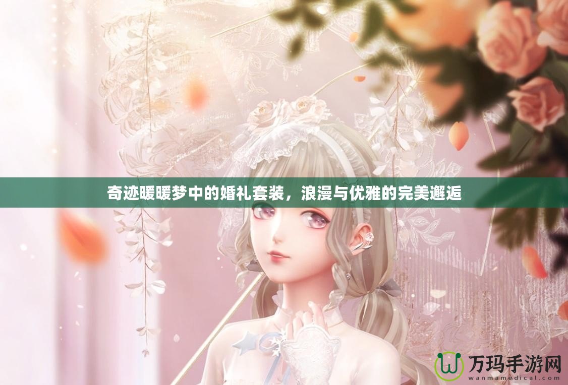 奇跡暖暖夢中的婚禮套裝，浪漫與優(yōu)雅的完美邂逅