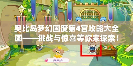 奧比島夢幻國度第4宮攻略大全圖——挑戰(zhàn)與驚喜等你來探索！