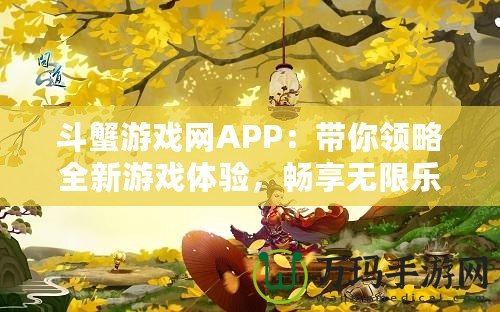 斗蟹游戲網(wǎng)APP：帶你領(lǐng)略全新游戲體驗，暢享無限樂趣！