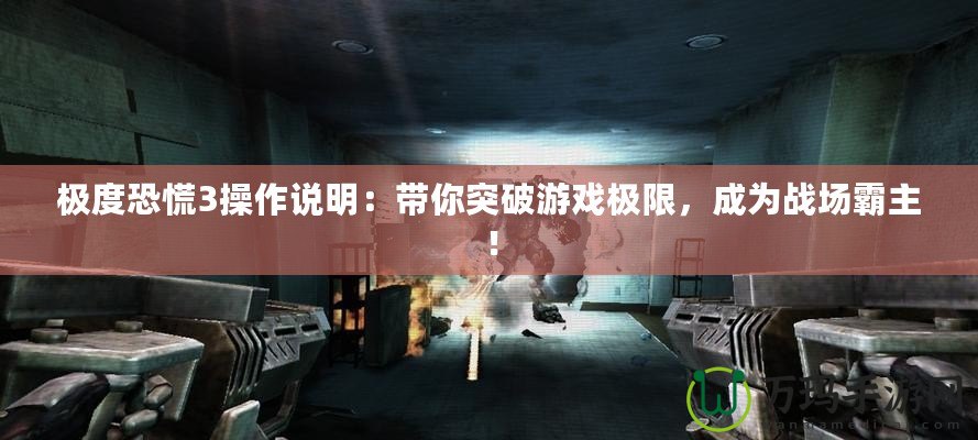 極度恐慌3操作說明：帶你突破游戲極限，成為戰(zhàn)場霸主！