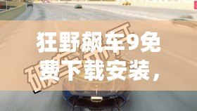 狂野飆車9免費(fèi)下載安裝，暢享極速激情！