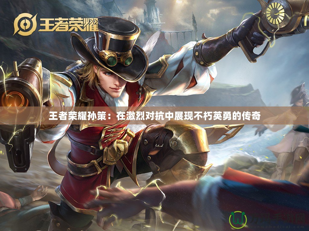 王者榮耀孫策：在激烈對(duì)抗中展現(xiàn)不朽英勇的傳奇