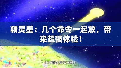 精靈星：幾個(gè)命令一起放，帶來超強(qiáng)體驗(yàn)！