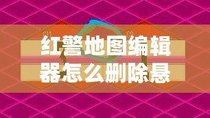 紅警地圖編輯器怎么刪除懸崖？讓你的地圖設(shè)計更完美！