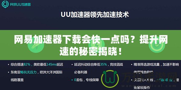 網(wǎng)易加速器下載會快一點(diǎn)嗎？提升網(wǎng)速的秘密揭曉！
