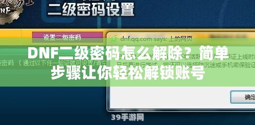 DNF二級密碼怎么解除？簡單步驟讓你輕松解鎖賬號