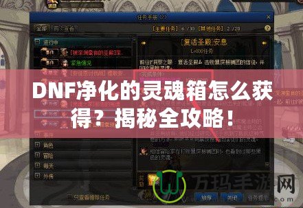 DNF凈化的靈魂箱怎么獲得？揭秘全攻略！