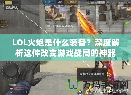 LOL火炮是什么裝備？深度解析這件改變游戲戰(zhàn)局的神器