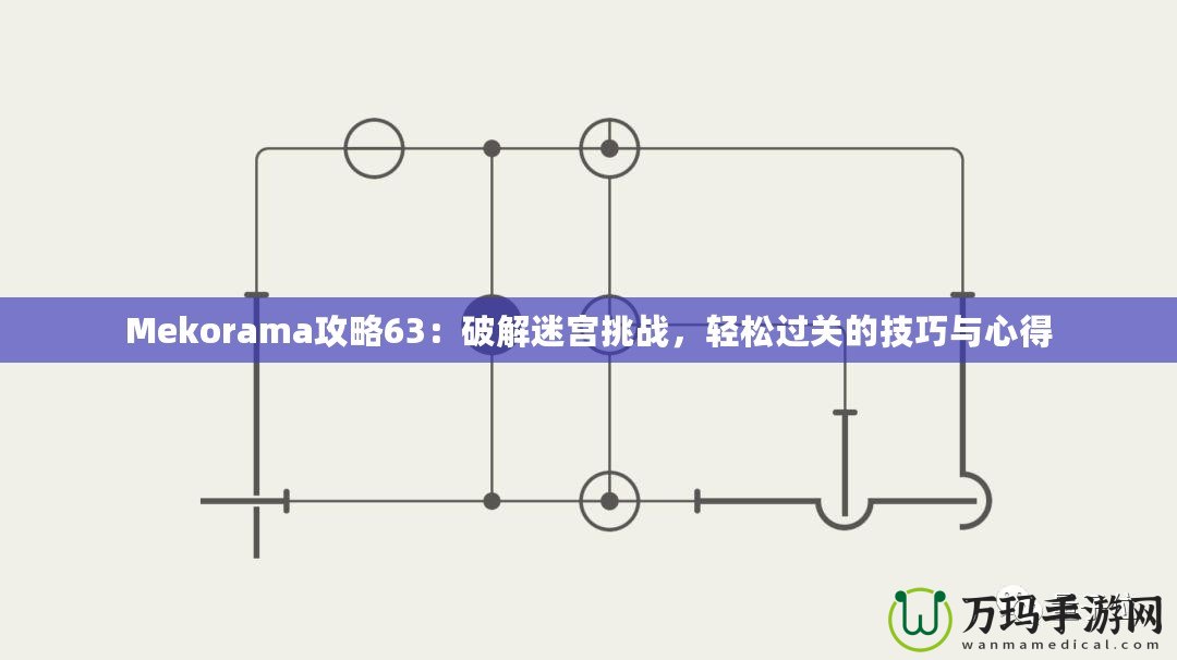 Mekorama攻略63：破解迷宮挑戰(zhàn)，輕松過(guò)關(guān)的技巧與心得