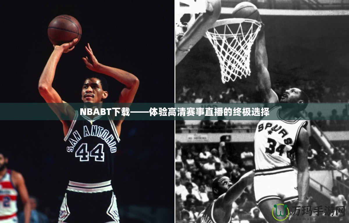 NBABT下載——體驗(yàn)高清賽事直播的終極選擇