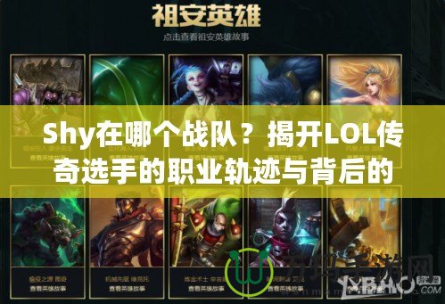 Shy在哪個戰(zhàn)隊？揭開LOL傳奇選手的職業(yè)軌跡與背后的故事