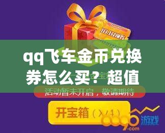 qq飛車金幣兌換券怎么買？超值攻略讓你輕松獲??！