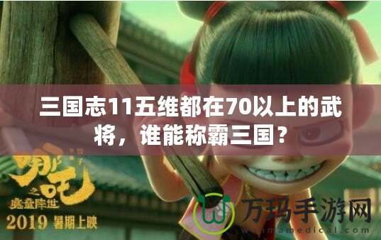 三國(guó)志11五維都在70以上的武將，誰(shuí)能稱(chēng)霸三國(guó)？