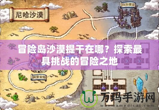 冒險島沙漠提干在哪？探索最具挑戰(zhàn)的冒險之地