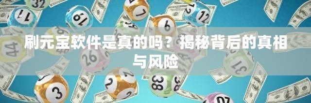 刷元寶軟件是真的嗎？揭秘背后的真相與風(fēng)險(xiǎn)