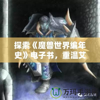 探索《魔獸世界編年史》電子書，重溫艾澤拉斯的史詩傳奇