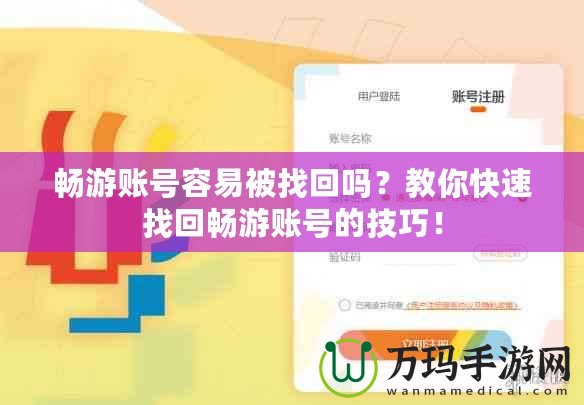 暢游賬號容易被找回嗎？教你快速找回暢游賬號的技巧！