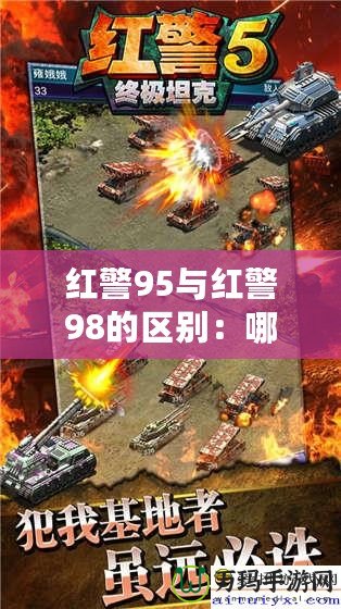 紅警95與紅警98的區(qū)別：哪款才是策略游戲的巔峰之作？