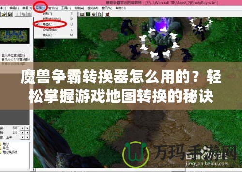 魔獸爭霸轉換器怎么用的？輕松掌握游戲地圖轉換的秘訣