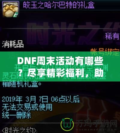 DNF周末活動有哪些？盡享精彩福利，助你輕松提升實力！