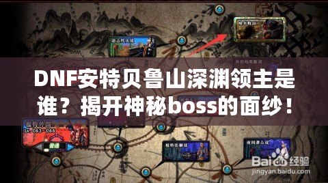 DNF安特貝魯山深淵領主是誰？揭開神秘boss的面紗！