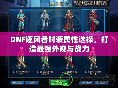 DNF逐風(fēng)者時裝屬性選擇，打造最強(qiáng)外觀與戰(zhàn)力