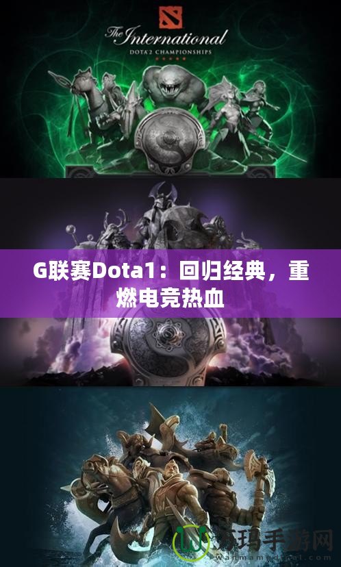 G聯(lián)賽Dota1：回歸經(jīng)典，重燃電競熱血