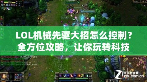 LOL機械先驅大招怎么控制？全方位攻略，讓你玩轉科技與毀滅！