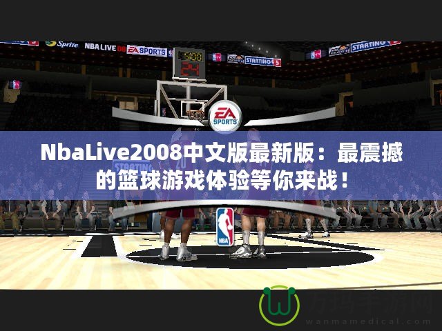 NbaLive2008中文版最新版：最震撼的籃球游戲體驗等你來戰(zhàn)！