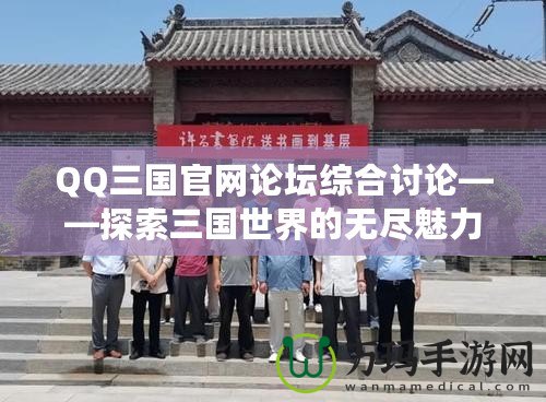 QQ三國官網論壇綜合討論——探索三國世界的無盡魅力