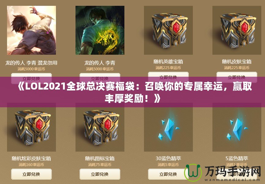 《LOL2021全球總決賽福袋：召喚你的專屬幸運(yùn)，贏取豐厚獎(jiǎng)勵(lì)！》