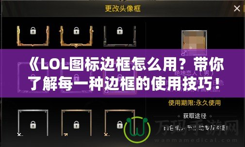 《LOL圖標(biāo)邊框怎么用？帶你了解每一種邊框的使用技巧！》