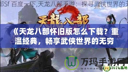 《天龍八部懷舊版怎么下載？重溫經(jīng)典，暢享武俠世界的無窮魅力》