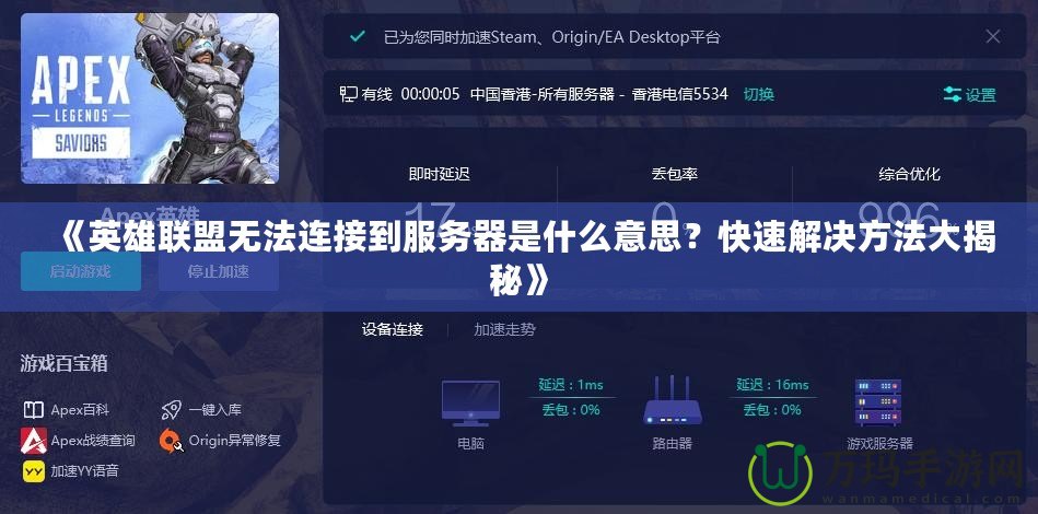 《英雄聯(lián)盟無法連接到服務(wù)器是什么意思？快速解決方法大揭秘》