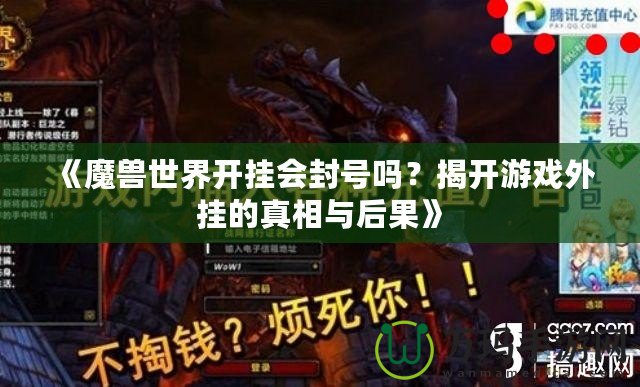 《魔獸世界開掛會封號嗎？揭開游戲外掛的真相與后果》