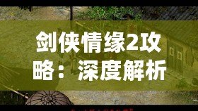 劍俠情緣2攻略：深度解析游戲技巧，助你成為江湖英雄