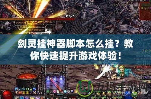 劍靈掛神器腳本怎么掛？教你快速提升游戲體驗(yàn)！