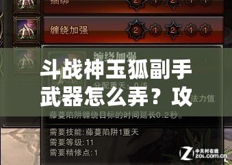 斗戰(zhàn)神玉狐副手武器怎么弄？攻略揭秘，助你提升戰(zhàn)力！