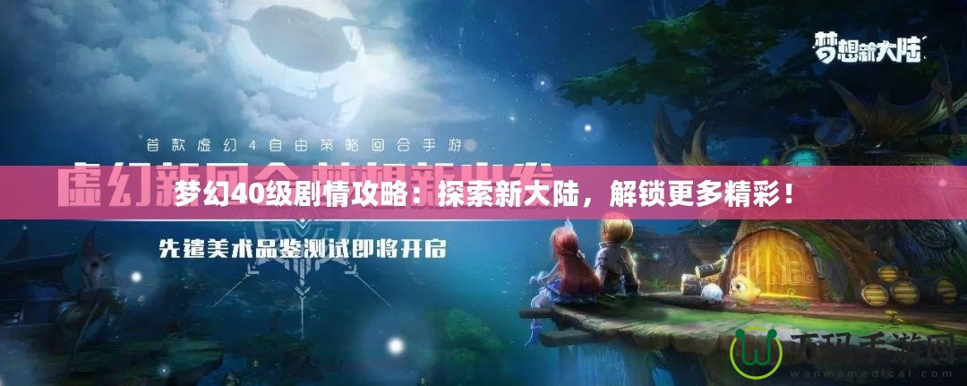 夢(mèng)幻40級(jí)劇情攻略：探索新大陸，解鎖更多精彩！