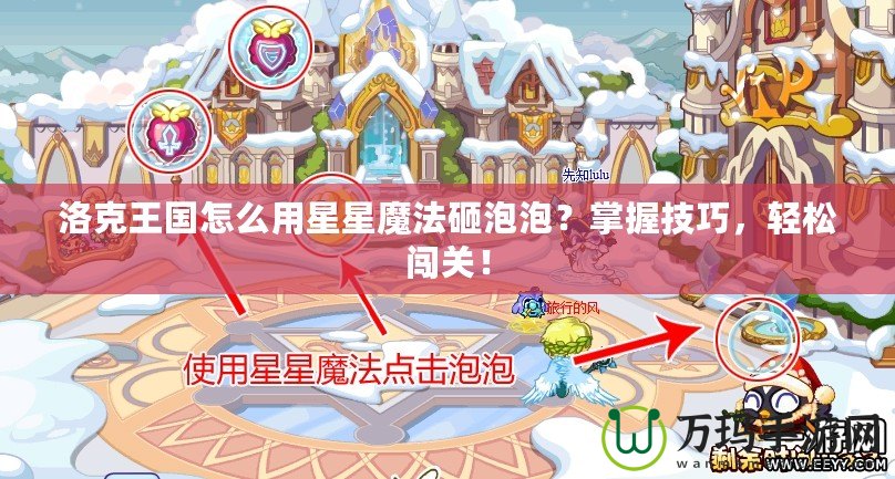 洛克王國怎么用星星魔法砸泡泡？掌握技巧，輕松闖關(guān)！