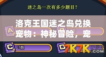 洛克王國迷之島兌換寵物：神秘冒險，寵物召喚大揭秘！