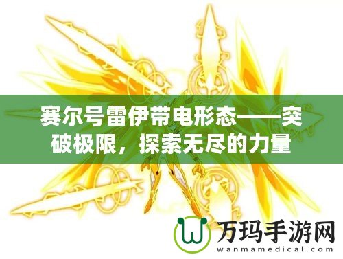 賽爾號雷伊帶電形態(tài)——突破極限，探索無盡的力量