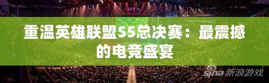 重溫英雄聯(lián)盟S5總決賽：最震撼的電競盛宴