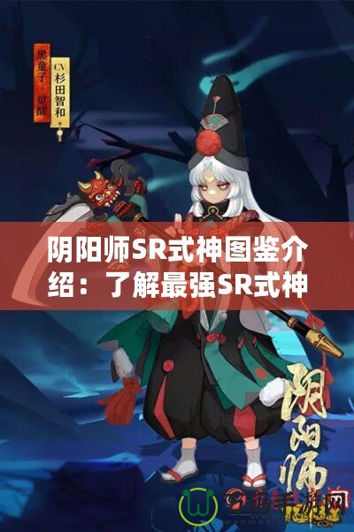 陰陽師SR式神圖鑒介紹：了解最強SR式神，掌控游戲戰(zhàn)局