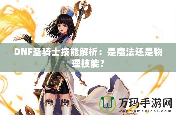 DNF圣騎士技能解析：是魔法還是物理技能？