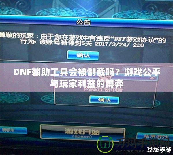 DNF輔助工具會(huì)被制裁嗎？游戲公平與玩家利益的博弈