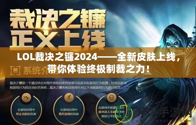 LOL裁決之鐮2024——全新皮膚上線，帶你體驗(yàn)終極制裁之力！