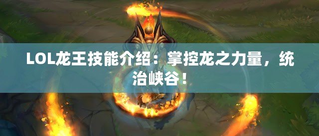 LOL龍王技能介紹：掌控龍之力量，統(tǒng)治峽谷！